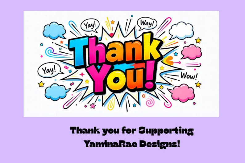 May include: A colorful pop art graphic with the words "Thank You!" in bold, outlined letters. The design includes speech bubbles with "Yay!" and "Wow!" and star accents. The text "Thank you for Supporting YaminaRae Designs!" is below.