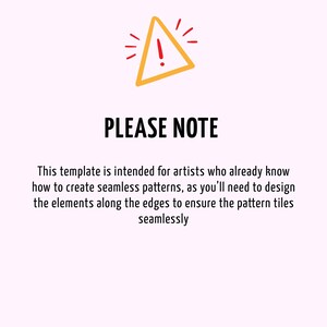 May include: A digital graphic featuring a yellow triangle icon with a red exclamation mark. Below the icon, the text reads: PLEASE NOTE. This template is intended for artists who already know how to create seamless patterns.