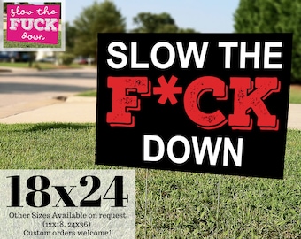 Slow the F*ck Down Yard Sign, 18x24. Available censored or UNcensored. (Slow the fuck down yard sign)