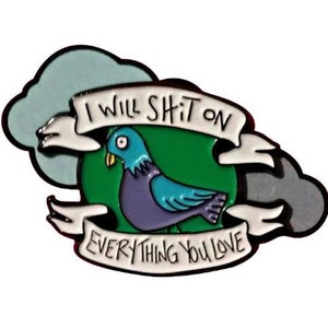 I Will Shit On Everything You love- Enamel Pin BADGE - Ironic, Punk, Dark Art Riot Grrrl Humour, Funny, Pigeon Bird, Feminist, FREE SHIPPING