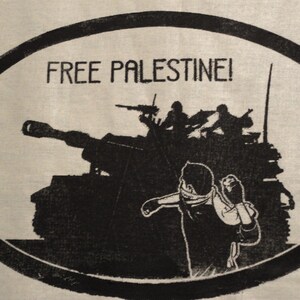 May include: Black and white illustration of a tank with soldiers on top and a person throwing a rock in front of it. The text "FREE PALESTINE!" is written above the tank.