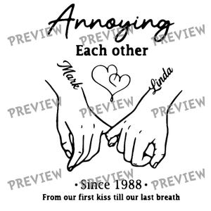 May include: Black and white graphic featuring two hands holding pinky fingers, with the words "Annoying Each other" above. The names "Mark" and "Linda" are on the wrists, with the text "Since 1988" and "From our first kiss till our last breath" below.