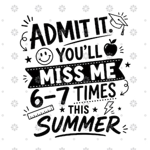 May include: A black and white graphic design featuring the text ADMIT IT YOU'LL MISS ME 6-7 TIMES THIS SUMMER. The design includes icons of a graduation cap, an apple, a smiley face, a ruler, stars, and a lightning bolt on a light patterned background.