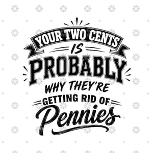 Puede incluir: Un diseño gráfico en blanco y negro con el texto "YOUR TWO CENTS IS PROBABLY WHY THEY'RE GETTING RID OF Pennies" en una mezcla de tipografía de bloque y cursiva, sobre un fondo blanco con un patrón repetitivo de pequeñas flores grises.