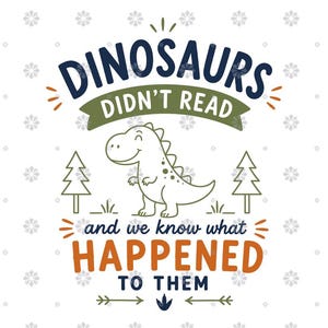 May include: A graphic design featuring a smiling dinosaur illustration centered between two pine trees. The text reads DINOSAURS DIDN'T READ and and we know what HAPPENED TO THEM in dark blue, olive green, and orange against a white background.