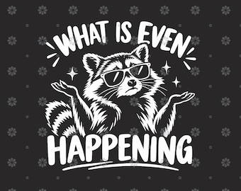 May include: A black and white graphic design featuring a raccoon wearing sunglasses with its paws raised in a shrug gesture. The text above and below the raccoon reads WHAT IS EVEN HAPPENING in bold white capital letters against a dark background.
