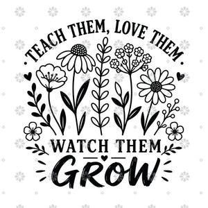 Può includere: Design floreale in bianco e nero con il testo "Teach Them, Love Them, Watch Them Grow". Il design presenta vari fiori e foglie, con un tema stravagante e stimolante.