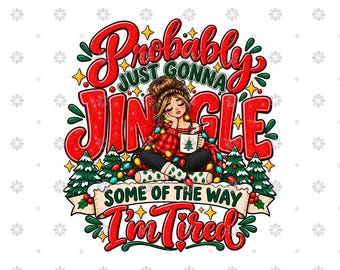 Probably Just Gonna Jingle PNG - Funny Christmas Girl Quote Design - Festive Holiday Sublimation Clipart - Digital Download