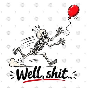 May include: A graphic illustration of a white skeleton running with its arms outstretched toward a floating red balloon. Below the skeleton, the black text reads "Well, shit..." with a red underline, set against a white background with gray floral icons.