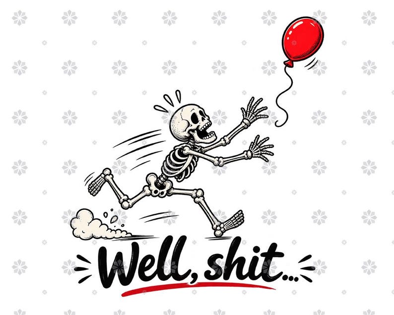 May include: A graphic illustration of a white skeleton running with its arms outstretched toward a floating red balloon. Below the skeleton, the black text reads "Well, shit..." with a red underline, set against a white background with gray floral icons.