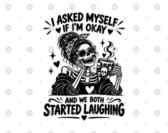 May include: A black and white graphic illustration of a skeleton wearing sunglasses and a leopard print headband, holding a steaming mug with skull patterns. The text reads: I ASKED MYSELF IF I'M OKAY AND WE BOTH STARTED LAUGHING, with heart accents.