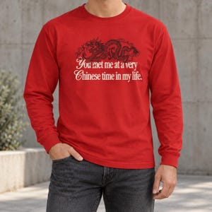You Met Me at a Very Chinese Time in My Life Long Sleeve Shirt | Red Dragon Unisex Cotton Tee