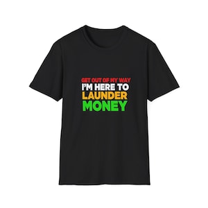 Ga uit de weg, ik ben hier om geld wit te wassen T-shirt | Grappig statement-T-shirt