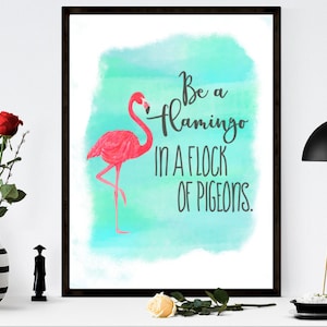 Flamingo Printable Art Be A Flamingo In A Flock Of Pigeons Inspirational Print Positive Quote Print Motivational 8x10 11X14 Instant Download