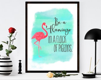 Flamingo Printable Art Be A Flamingo In A Flock Of Pigeons Inspirational Print Positive Quote Print Motivational 8x10 11X14 Instant Download