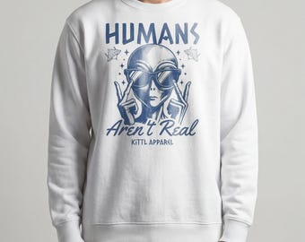 Alien Sweatshirt Humans Arent Real, Funny UFO Sweatshirt, Vintage Alien Crewneck, Graphic Sweatshirt, Unisex Streetwear, Gift Idea