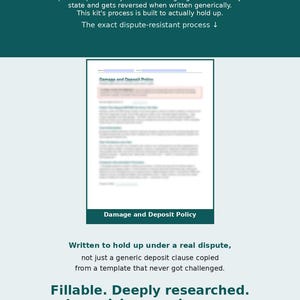 May include: A digital document template titled Damage and Deposit Policy on a dark teal background. The text reads: WE BUILT THIS TO SURVIVE AN ACTUAL CARD DISPUTE. Fillable. Deeply researched. Less risk, more income. Contracts, waivers, policies + client scripts.