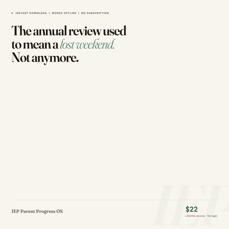May include: A digital document titled IEP Parent Progress OS with the text: The annual review used to mean a lost weekend. Not anymore. Features include instant download, works offline, and no subscription. The design uses black and green text.