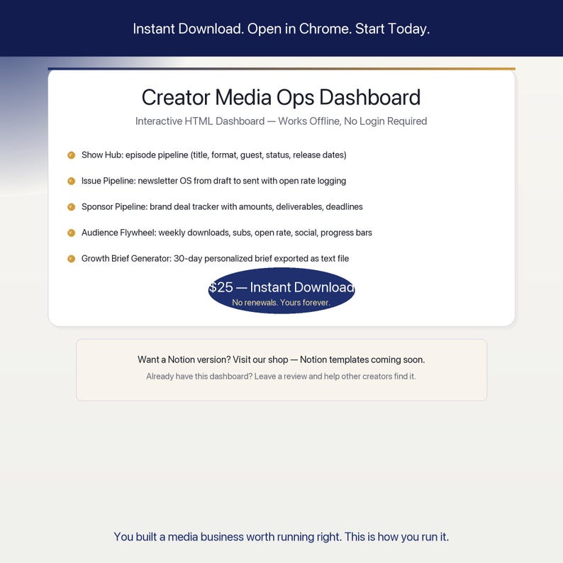 May include: A digital Creator Media Ops Dashboard interface featuring an interactive HTML layout. It lists modules including Show Hub, Issue Pipeline, Sponsor Pipeline, Audience Flywheel, and Growth Brief Generator. The display includes text: Instant Download. Open in Chrome. Start Today. $25 &mdash; Instant Download. No renewals. Yours forever.