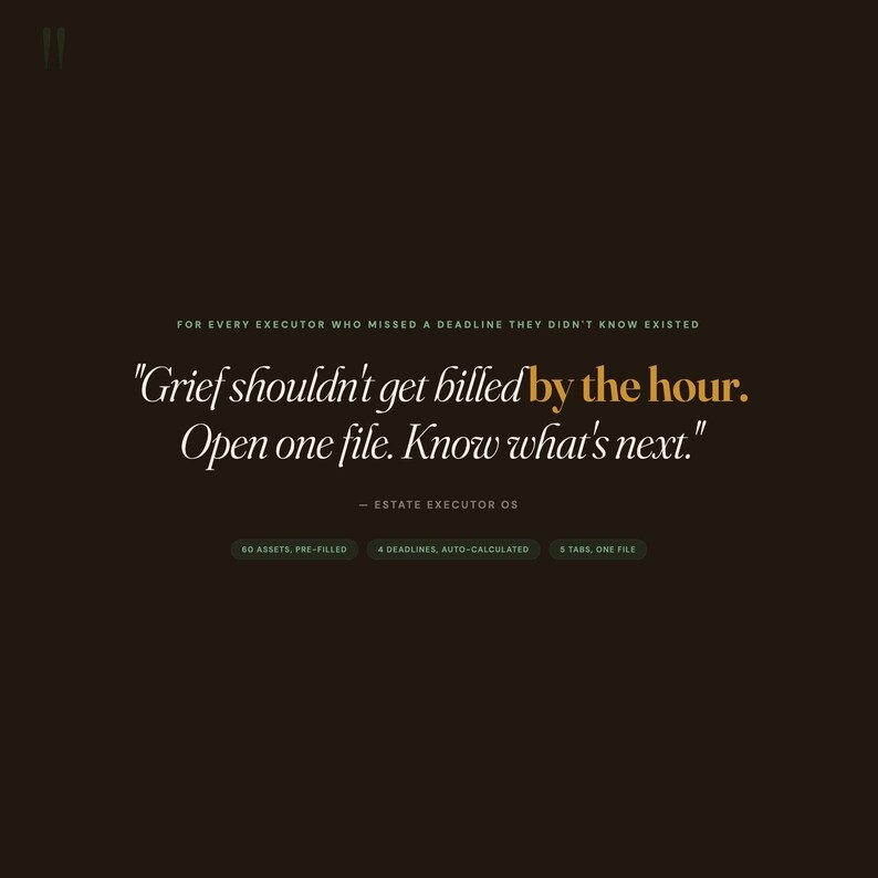 Peut inclure: Un graphique num&eacute;rique brun fonc&eacute; avec du texte blanc et dor&eacute; indiquant : For every executor who missed a deadline they didn't know existed. Grief shouldn't get billed by the hour. Open one file. Know what's next. Estate Executor OS. 80 assets, pre-filled. 4 deadlines, auto-calculated. 5 tabs, one file.