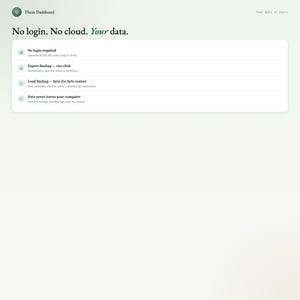 May include: A screenshot of a white webpage with the text "Thesis Dashboard" at the top. The page features the text "No login. No cloud. Your data." and lists features like "No login required" and "Export Backup - one click."