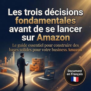 Puede incluir: Imagen de una guía de negocios en francés, titulada "Les trois décisions fondamentales avant de se lancer sur Amazon". La portada presenta a un hombre sosteniendo una tableta, cajas de Amazon, un portátil y un gráfico.