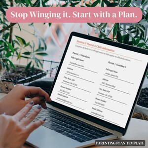May include: A digital parenting plan template displayed on a laptop screen, featuring a form titled Section 1: Parent & Child Information with fields for names, addresses, and contact details. The text Stop Winging it. Start with a Plan. is visible.