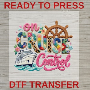 May include: A colorful DTF transfer design with the words "on CRUISE Control". The design features a cruise ship, a ship's wheel, and floral accents. The text "READY TO PRESS" and "DTF TRANSFER" are in red.