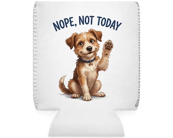 Funny Dog Can Cooler, Nope Not Today Koozie, Cute Puppy Drink Holder, Dog Lover Gift, Funny Beer Can Sleeve