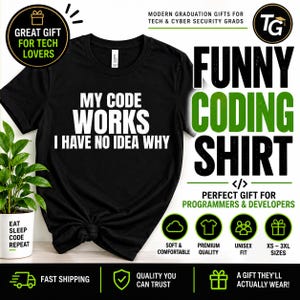 May include: A black short-sleeved t-shirt with white text that reads MY CODE WORKS I HAVE NO IDEA WHY. The shirt is displayed alongside promotional text including MODERN GRADUATION GIFTS FOR TECH & CYBER SECURITY GRADS and FUNNY CODING SHIRT.