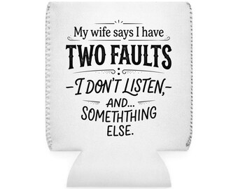Funny Husband Gift Can Cooler - My Wife Says I Have Two Faults - Beer Sleeve for Men - Gag Gift for Dad or Groom - 12oz Neoprene Koozie