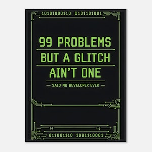 Developer Humor Poster, 99 Problems But A Glitch Ain't One, Programmer Office Art