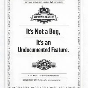 May include: A black and white certificate with the text "It's Not a Bug, It's an Undocumented Feature." The certificate includes a robot graphic and the words "Approved Feature". The bottom reads "Deployment Stamp: It works on my machine."