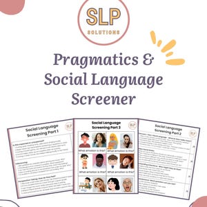May include: A white document titled "Pragmatics & Social Language Screener" with the "SLP Solutions" logo. The document includes three sections: "Social Language Screening Part 1", "Part 2", and "Part 3", with questions and images.