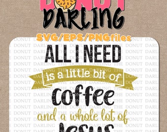 Instant Download: All I need is a little bit of coffee and a whole lot of Jesus SVG, EPS, & Png files