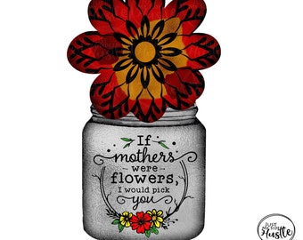 Mothers Day Mason Jar with Flower Png-  Floral Sublimation Designs Download -  If Mothers Were Flowers Flower Stand Template Png