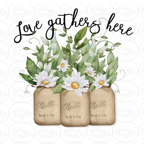 Daisy in Mason Jar Png-  Love Gathers Here Sublimation Designs - Farmhouse Flowers Instant Digital Download
