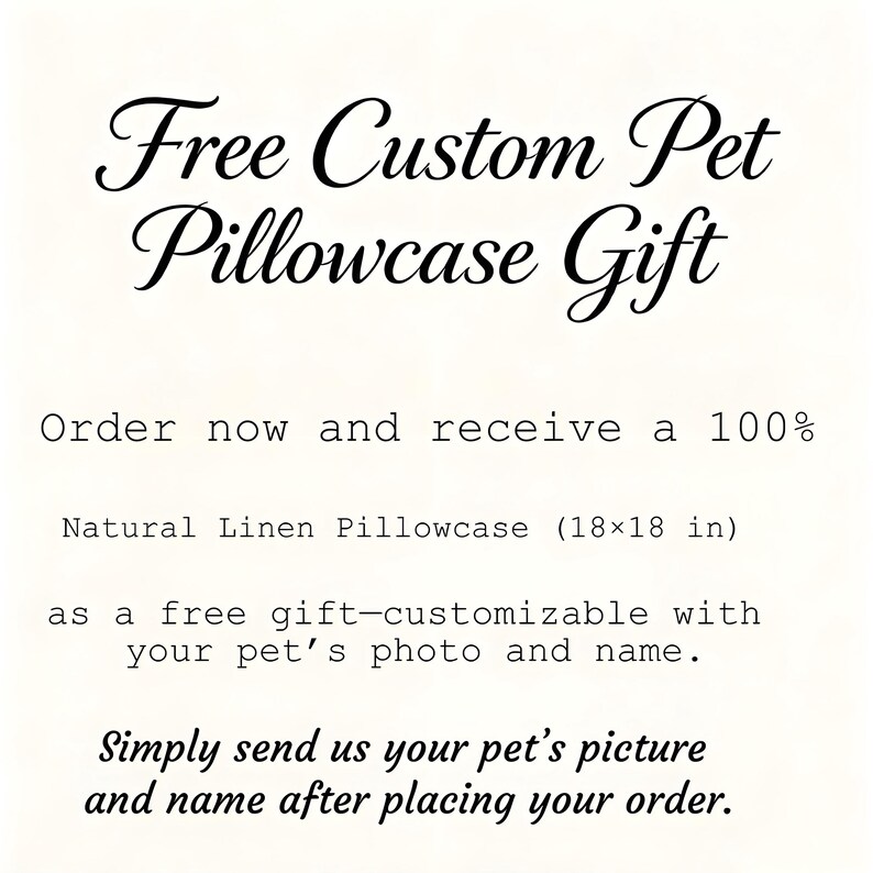 May include: Text on a cream background reads "Free Custom Pet Pillowcase Gift." It also states that you can receive a 100% natural linen pillowcase (18x18 in) as a free gift, customizable with your pet's photo and name.