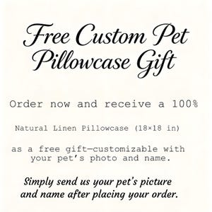 May include: Text on a cream background reads "Free Custom Pet Pillowcase Gift." It offers a free 100% natural linen pillowcase (18x18 in) customized with a pet's photo and name. Instructions are provided.