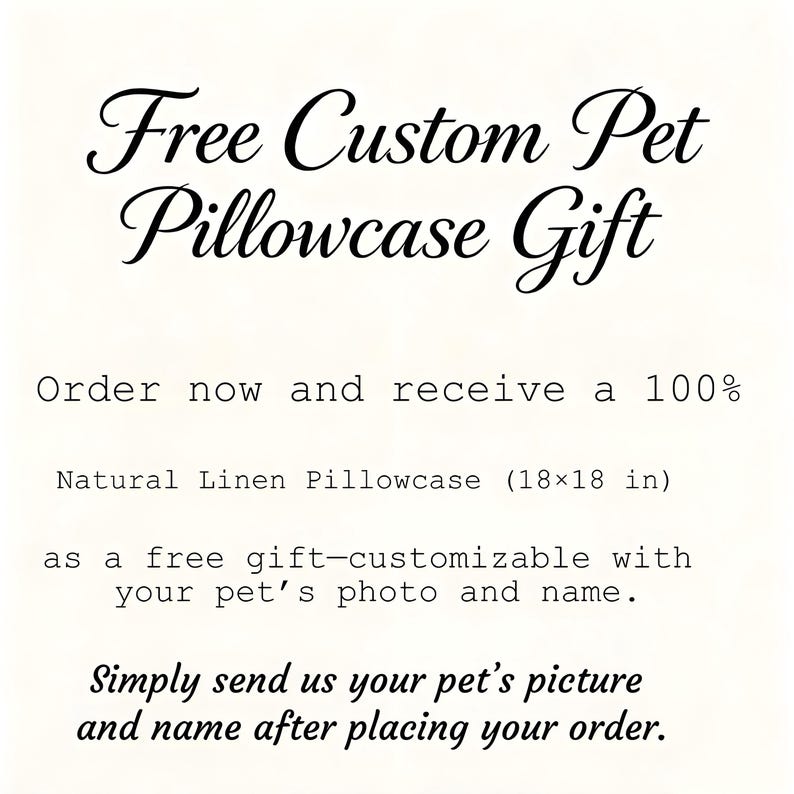 May include: Text on a cream background reads "Free Custom Pet Pillowcase Gift." It offers a free 100% natural linen pillowcase (18x18 in) customized with a pet's photo and name. Instructions are provided.