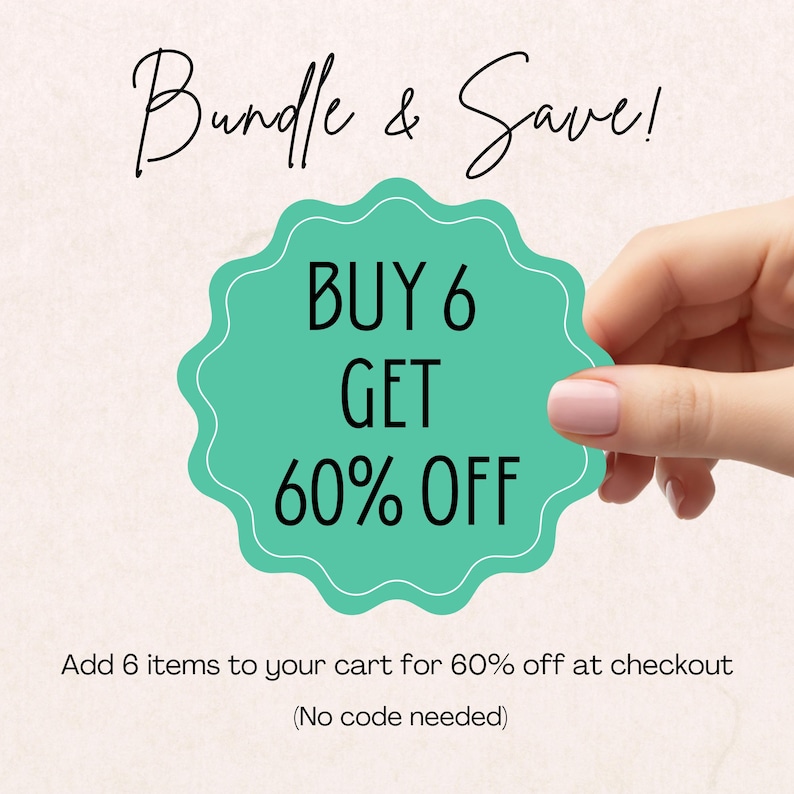 May include: A teal scalloped circular sign with black text that reads Bundle & Save! BUY 6 GET 60% OFF. Below the sign, black text states Add 6 items to your cart for 60% off at checkout (No code needed). The sign is held against a light background.