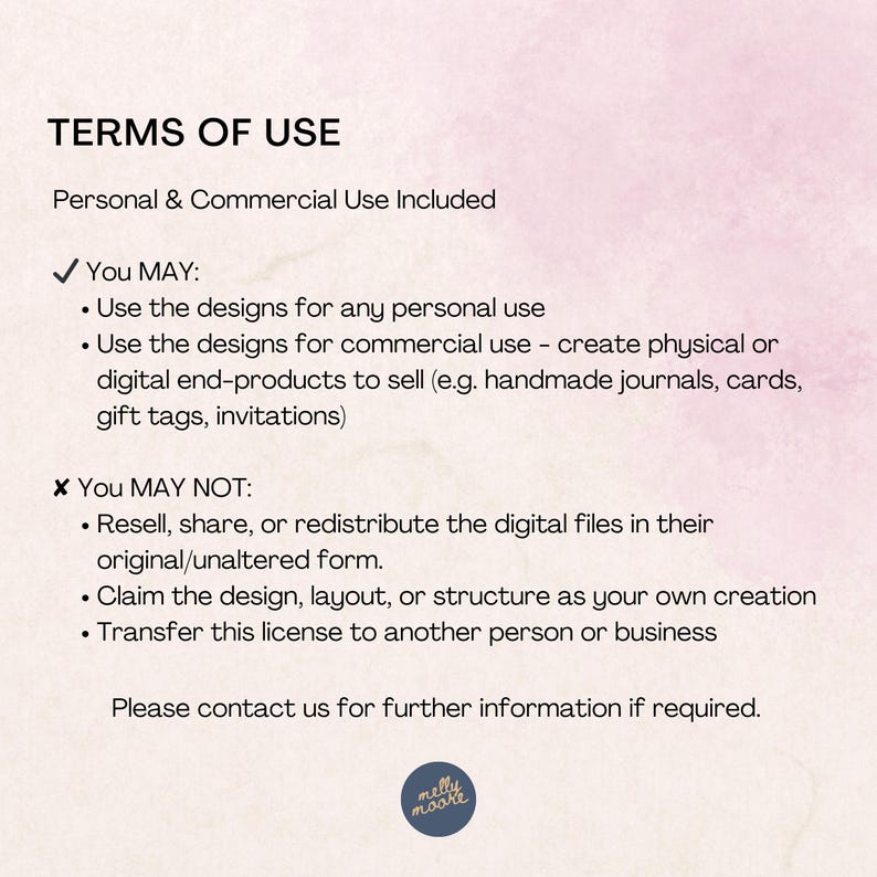 May include: A digital document titled TERMS OF USE on a light pink background. It outlines permissions for personal and commercial use, including creating physical or digital products, and restrictions against reselling, sharing, or redistributing files.