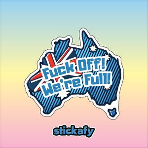 May include: A sticker depicting the Australian continent in blue, with a Union Jack design and the text "Fuck Off! We're Full!". The sticker has a white border and the word "stickafy" at the bottom.