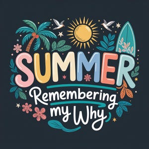 May include: A colorful graphic design with the word "SUMMER" in large, multi-colored letters. Below, the text "Remembering my Why" is written in white script. The design includes illustrations of a sun, palm tree, surfboard, and flowers.
