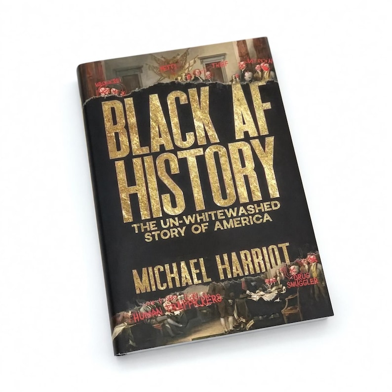 May include: A hardcover book titled "BLACK AF HISTORY" with gold lettering on a black background. The subtitle reads "THE UN-WHITEWASHED STORY OF AMERICA" by Michael Harriot. The cover features a historical image.