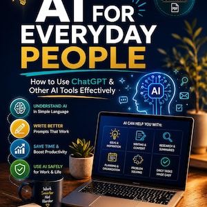 May include: A digital guide titled AI FOR EVERYDAY PEOPLE: How to Use ChatGPT & Other AI Tools Effectively. The cover features a laptop displaying AI capabilities, a mug with the text Work Smarter Not Harder, and a notepad with a checklist.