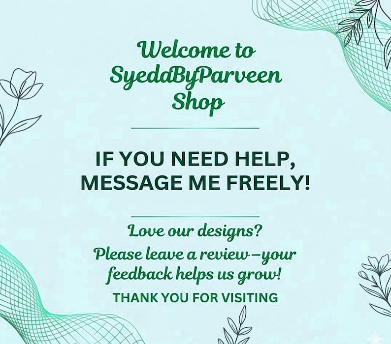 May include: A light teal graphic with the text "Welcome to SyeddByParveen Shop." The text "IF YOU NEED HELP, MESSAGE ME FREELY!" is also displayed. The graphic also includes the text "Love our designs? Please leave a review-your feedback helps us grow! THANK YOU FOR VISITING."