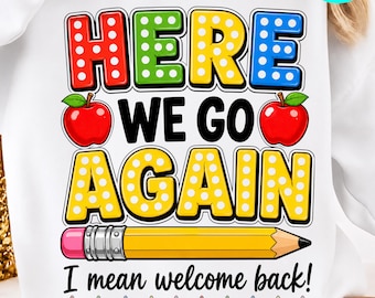 Funny Here We Go Again I Mean Welcome Back To School PNG: Teacher Humor Classroom Design Teacher png Back To School Art (Digital Download)