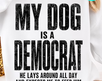 My Dog Is a Democrat He Lays Around All Day PNG: Funny Political Dog Humor Conservative Pet Lover png Satire Meme (Digital Download)