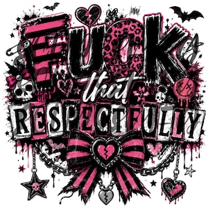 May include: A graphic design with the words "F*ck that Respectfully" in black and pink. The design includes skulls, hearts, bats, and a large bow with chains and star charms. The letters have a distressed, grunge style.